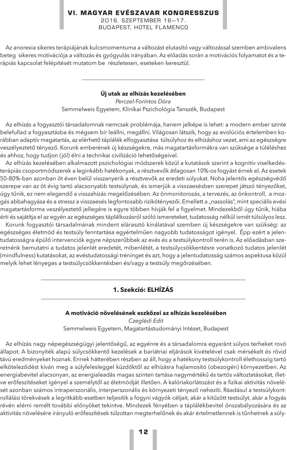 Új utak az elhízás kezelésében Perczel-Forintos Dóra Semmelweis Egyetem, Klinikai Pszichológia Tanszék, Budapest Az elhízás a fogyasztói társadalomnak nemcsak problémája, hanem jelképe is lehet: a