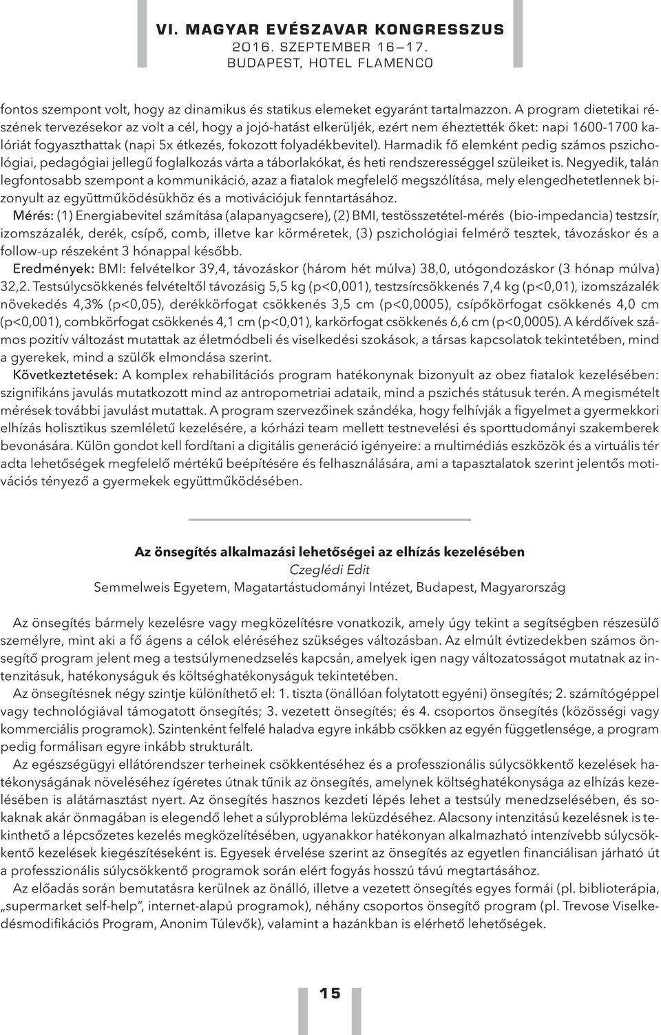 Harmadik fő elemként pedig számos pszichológiai, pedagógiai jellegű foglalkozás várta a táborlakókat, és heti rendszerességgel szüleiket is.