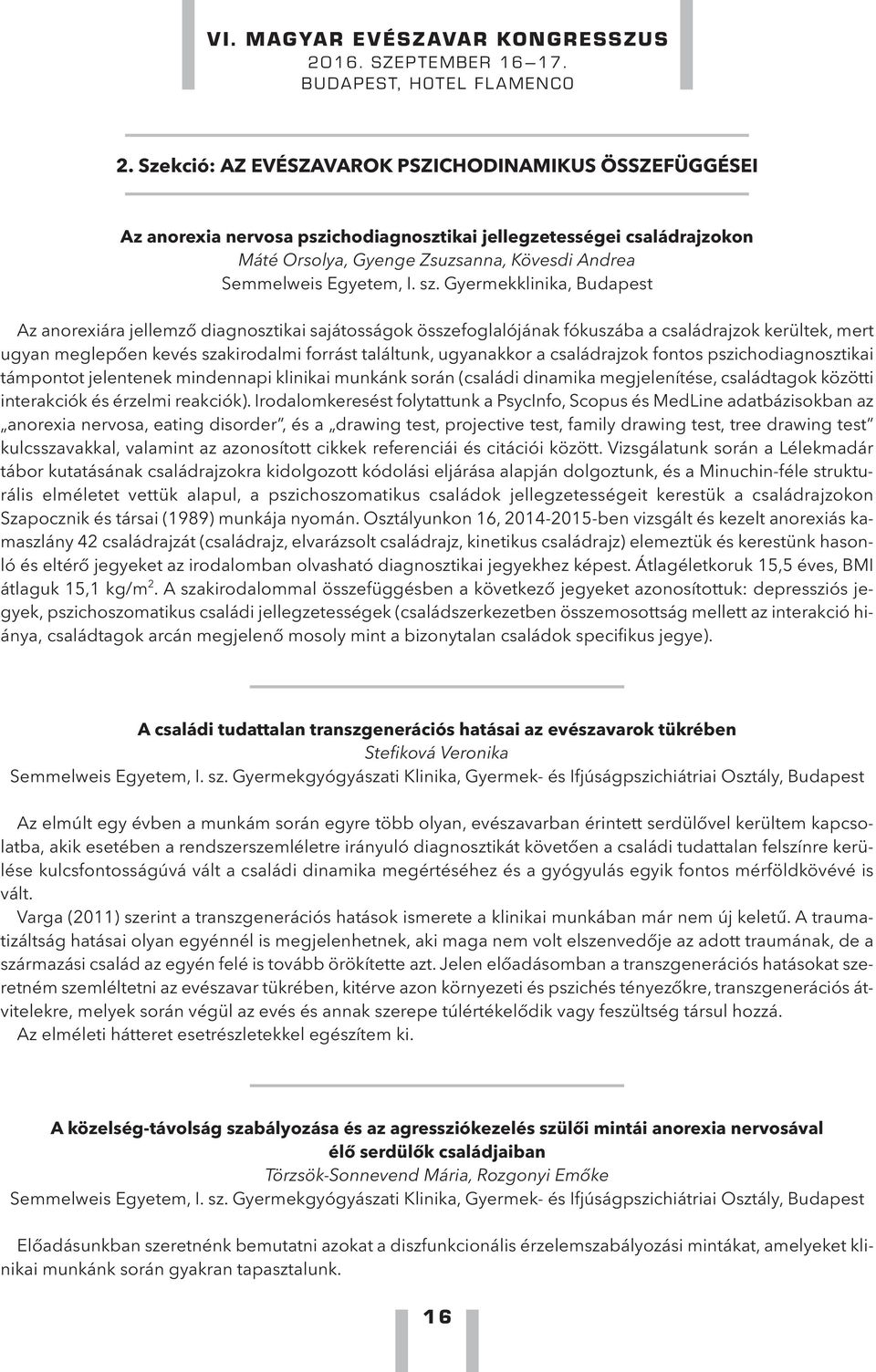 ugyanakkor a családrajzok fontos pszichodiagnosztikai támpontot jelentenek mindennapi klinikai munkánk során (családi dinamika megjelenítése, családtagok közötti interakciók és érzelmi reakciók).