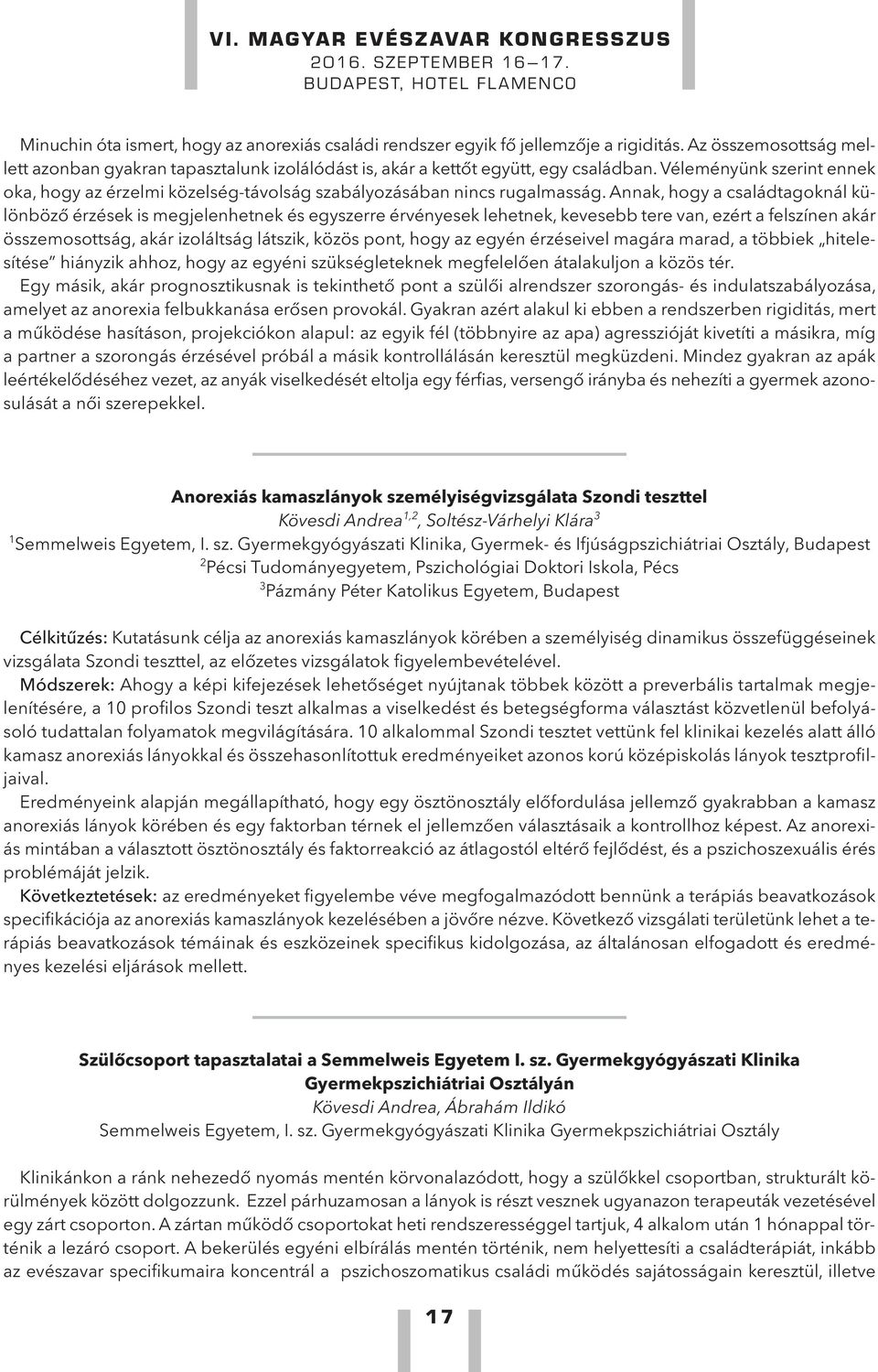 Annak, hogy a családtagoknál különböző érzések is megjelenhetnek és egyszerre érvényesek lehetnek, kevesebb tere van, ezért a felszínen akár összemosottság, akár izoláltság látszik, közös pont, hogy