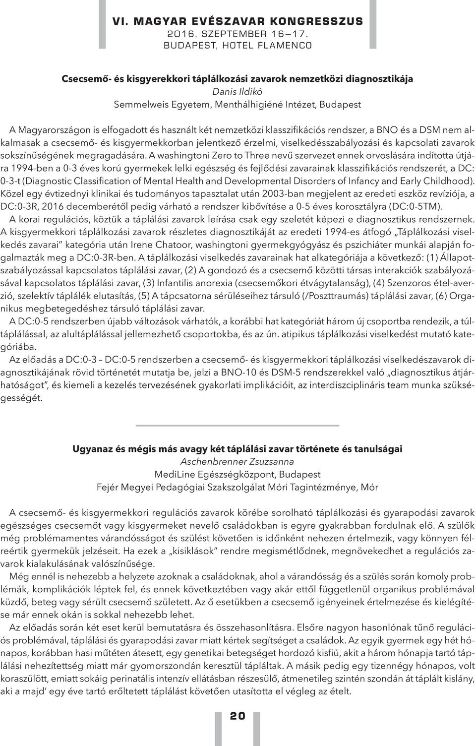 A washingtoni Zero to Three nevű szervezet ennek orvoslására indította útjára 1994-ben a 0-3 éves korú gyermekek lelki egészség és fejlődési zavarainak klasszifikációs rendszerét, a DC: 0-3-t