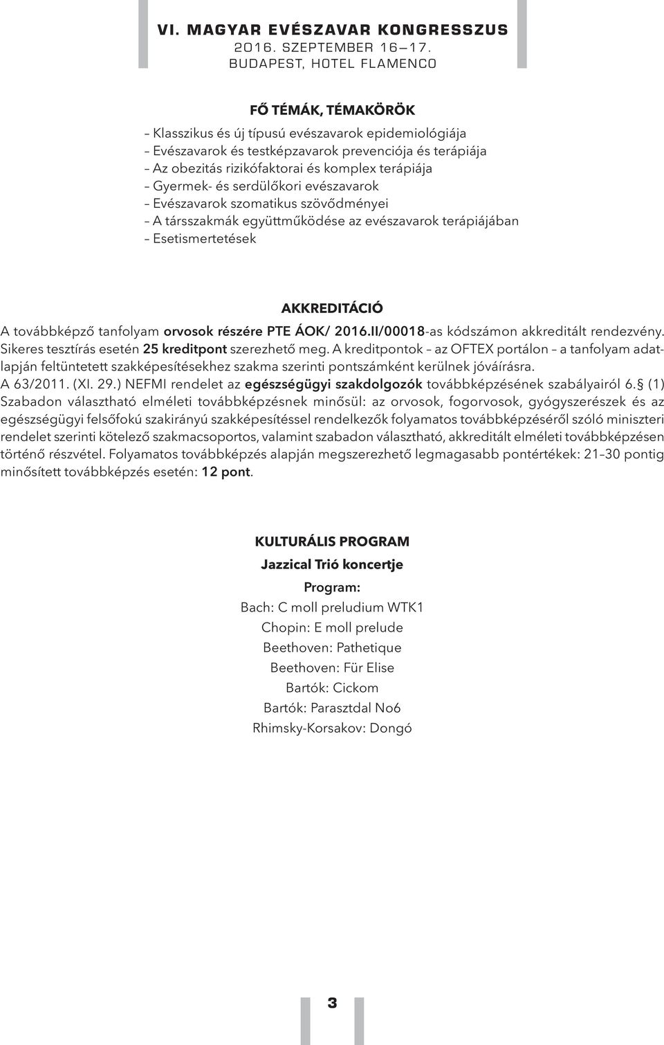 II/00018-as kódszámon akkreditált rendezvény. Sikeres tesztírás esetén 25 kreditpont szerezhető meg.