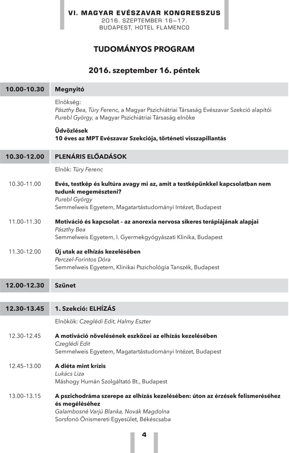 Szekciója, történeti visszapillantás 10.30 12.00 PLENÁRIS ELŐADÁSOK Elnök: Túry Ferenc 10.30 11.00 Evés, testkép és kultúra avagy mi az, amit a testképünkkel kapcsolatban nem tudunk megemészteni?