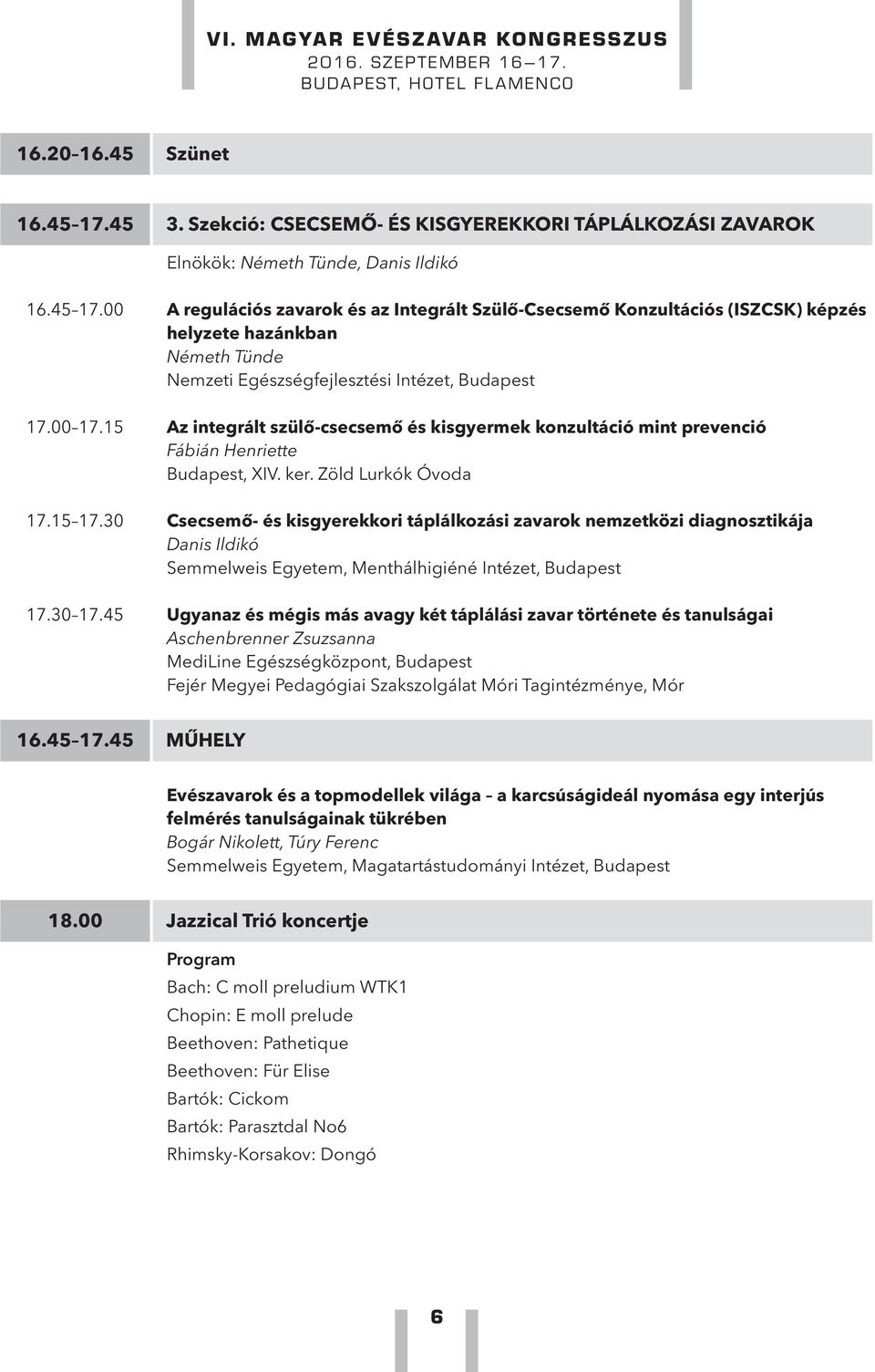 30 Csecsemő- és kisgyerekkori táplálkozási zavarok nemzetközi diagnosztikája Danis Ildikó Semmelweis Egyetem, Menthálhigiéné Intézet, Budapest 17.30 17.