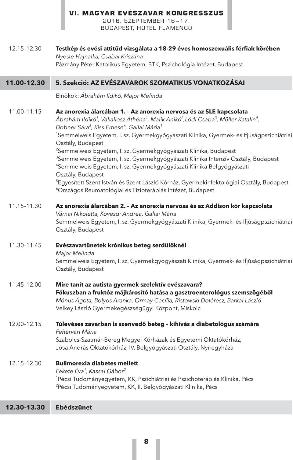 Az anorexia nervosa és az SLE kapcsolata Ábrahám Ildikó 1, Vakaliosz Athéna 1, Malik Anikó 2,Lódi Csaba 3, Müller Katalin 4, Dobner Sára 5, Kiss Emese 6, Gallai Mária 1 1 Semmelweis Egyetem, I. sz.