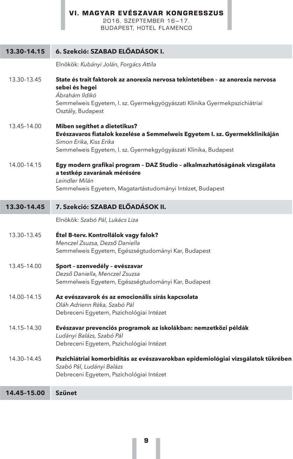 Gyermekgyógyászati Klinika Gyermekpszichiátriai Osztály, Budapest 13.45 14.00 Miben segíthet a dietetikus? Evészavaros fiatalok kezelése a Semmelweis Egyetem I. sz.