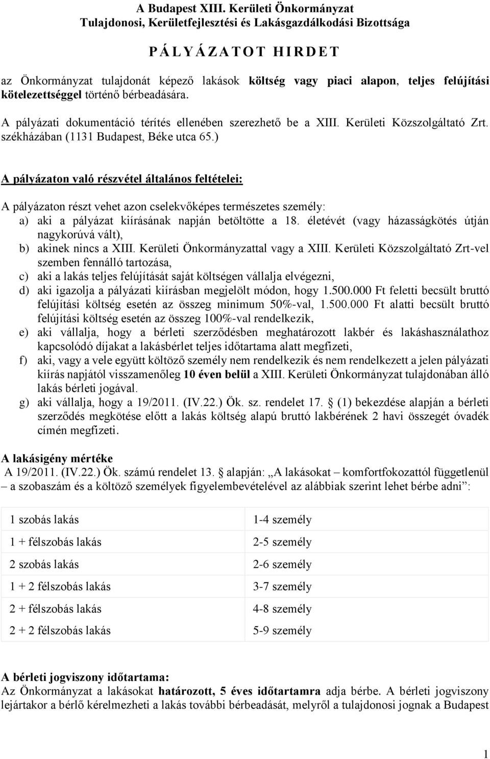 felújítási kötelezettséggel történő bérbeadására. A pályázati dokumentáció térítés ellenében szerezhető be a XIII. Kerületi Közszolgáltató Zrt. székházában (1131 Budapest, Béke utca 65.