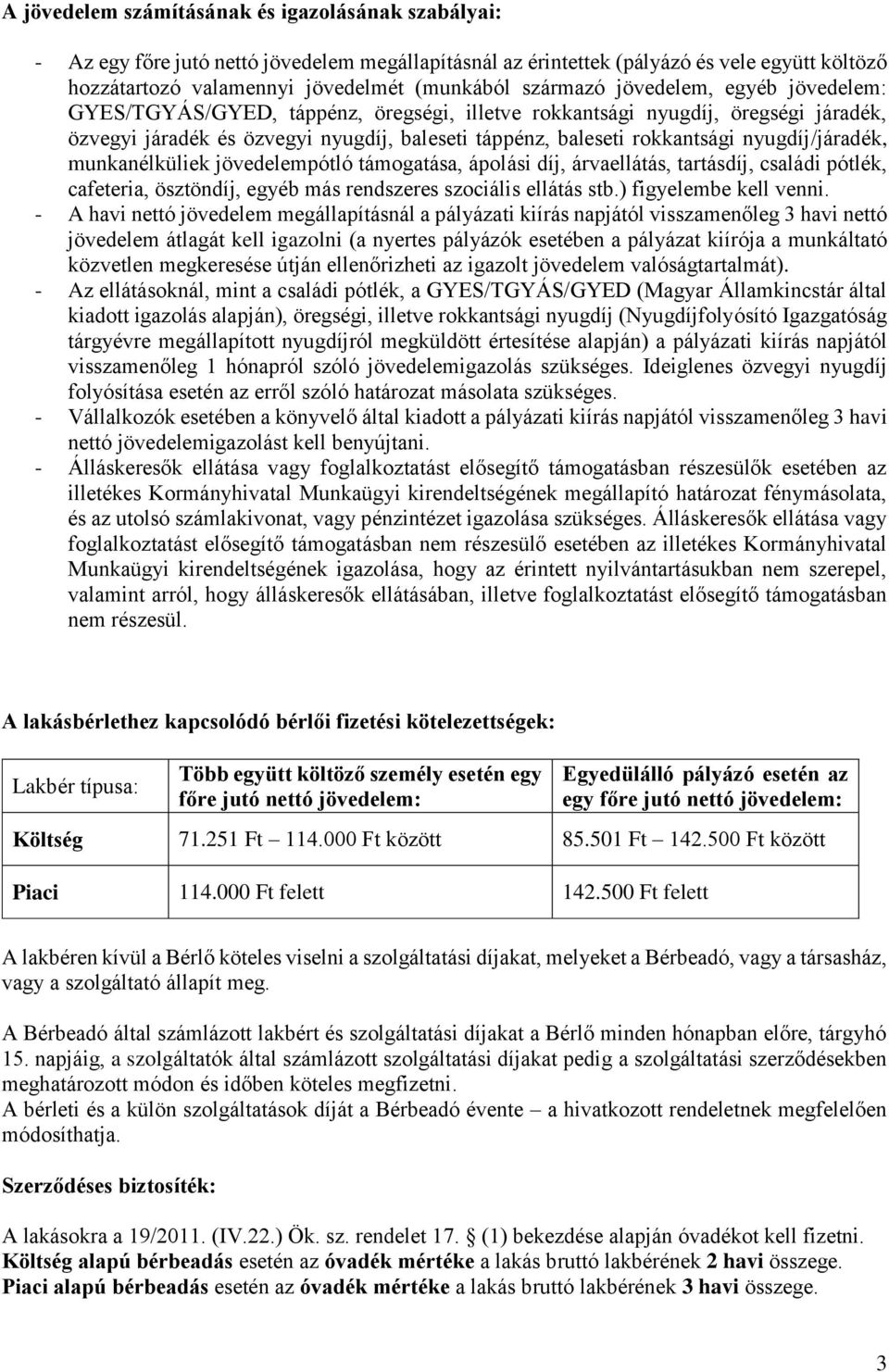 nyugdíj/járadék, munkanélküliek jövedelempótló támogatása, ápolási díj, árvaellátás, tartásdíj, családi pótlék, cafeteria, ösztöndíj, egyéb más rendszeres szociális ellátás stb.