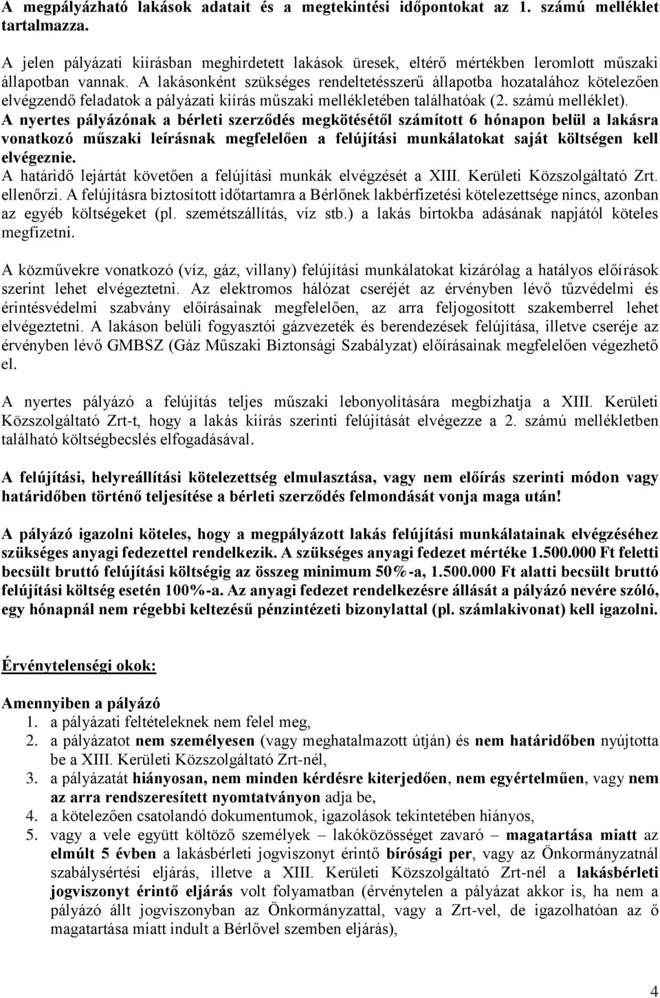A lakásonként szükséges rendeltetésszerű állapotba hozatalához kötelezően elvégzendő feladatok a pályázati kiírás műszaki mellékletében találhatóak (2. számú melléklet).