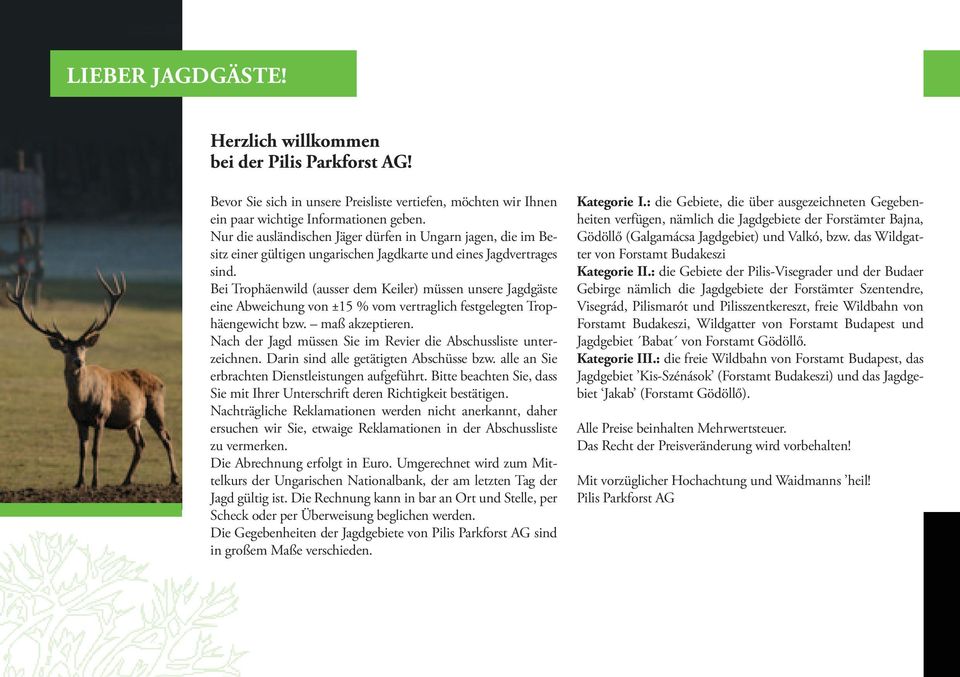 Bei Trophäenwild (ausser dem Keiler) müssen unsere Jagdgäste eine Abweichung von ±15 % vom vertraglich festgelegten Trophäengewicht bzw. maß akzeptieren.