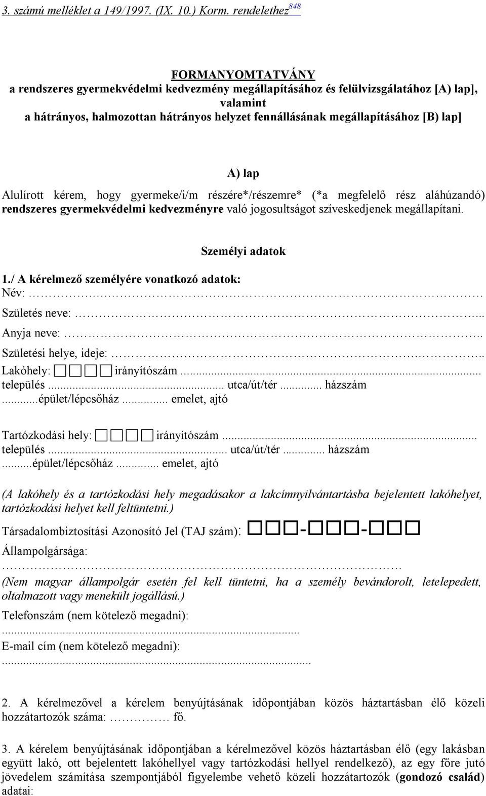 megállapításához [B) lap] A) lap Alulírott kérem, hogy gyermeke/i/m részére*/részemre* (*a megfelelő rész aláhúzandó) rendszeres gyermekvédelmi kedvezményre való jogosultságot szíveskedjenek