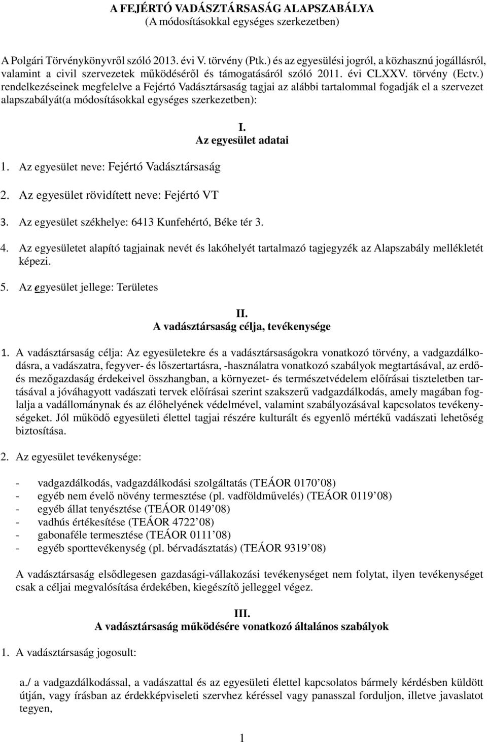 ) rendelkezéseinek megfelelve a Fejértó Vadásztársaság tagjai az alábbi tartalommal fogadják el a szervezet alapszabályát(a módosításokkal egységes szerkezetben): 1.