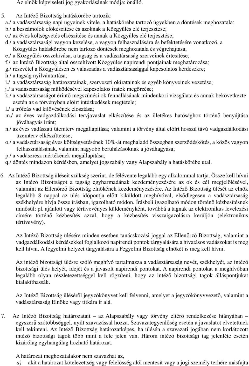 / a vadásztársasági vagyon kezelése, a vagyon felhasználására és befektetésére vonatkozó, a Közgyűlés hatáskörébe nem tartozó döntések meghozatala és végrehajtása; e.