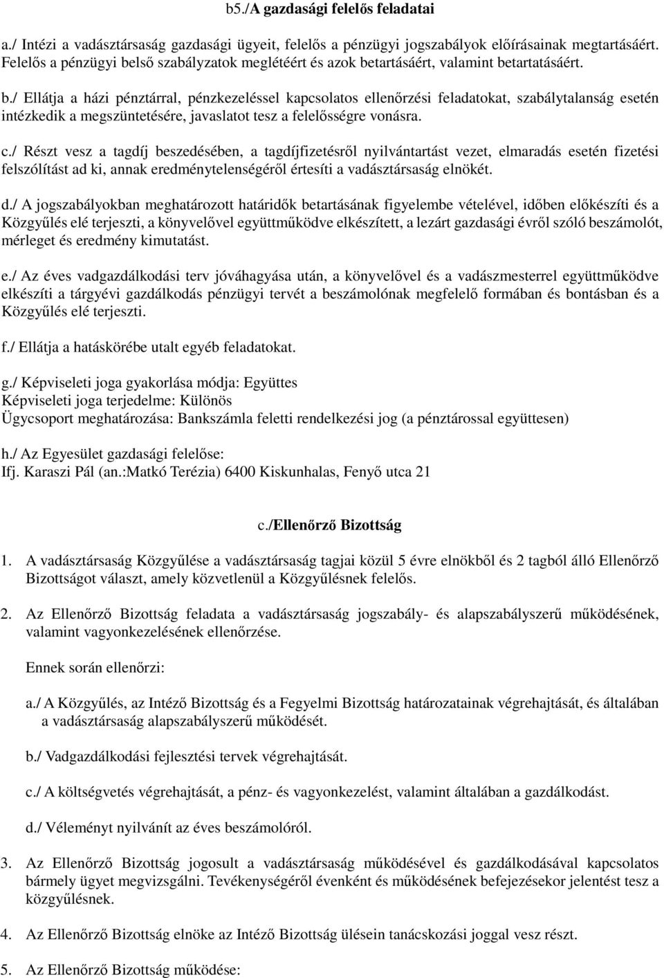 c./ Részt vesz a tagdíj beszedésében, a tagdíjfizetésről nyilvántartást vezet, elmaradás esetén fizetési felszólítást ad ki, annak eredménytelenségéről értesíti a vadásztársaság elnökét. d.