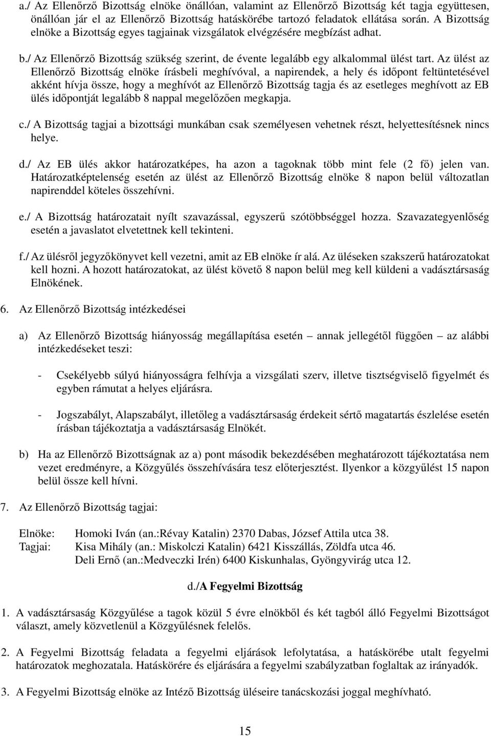 Az ülést az Ellenőrző Bizottság elnöke írásbeli meghívóval, a napirendek, a hely és időpont feltüntetésével akként hívja össze, hogy a meghívót az Ellenőrző Bizottság tagja és az esetleges meghívott