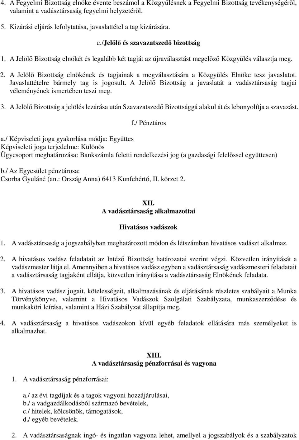 A Jelölő Bizottság elnökét és legalább két tagját az újraválasztást megelőző Közgyűlés választja meg. 2. A Jelölő Bizottság elnökének és tagjainak a megválasztására a Közgyűlés Elnöke tesz javaslatot.