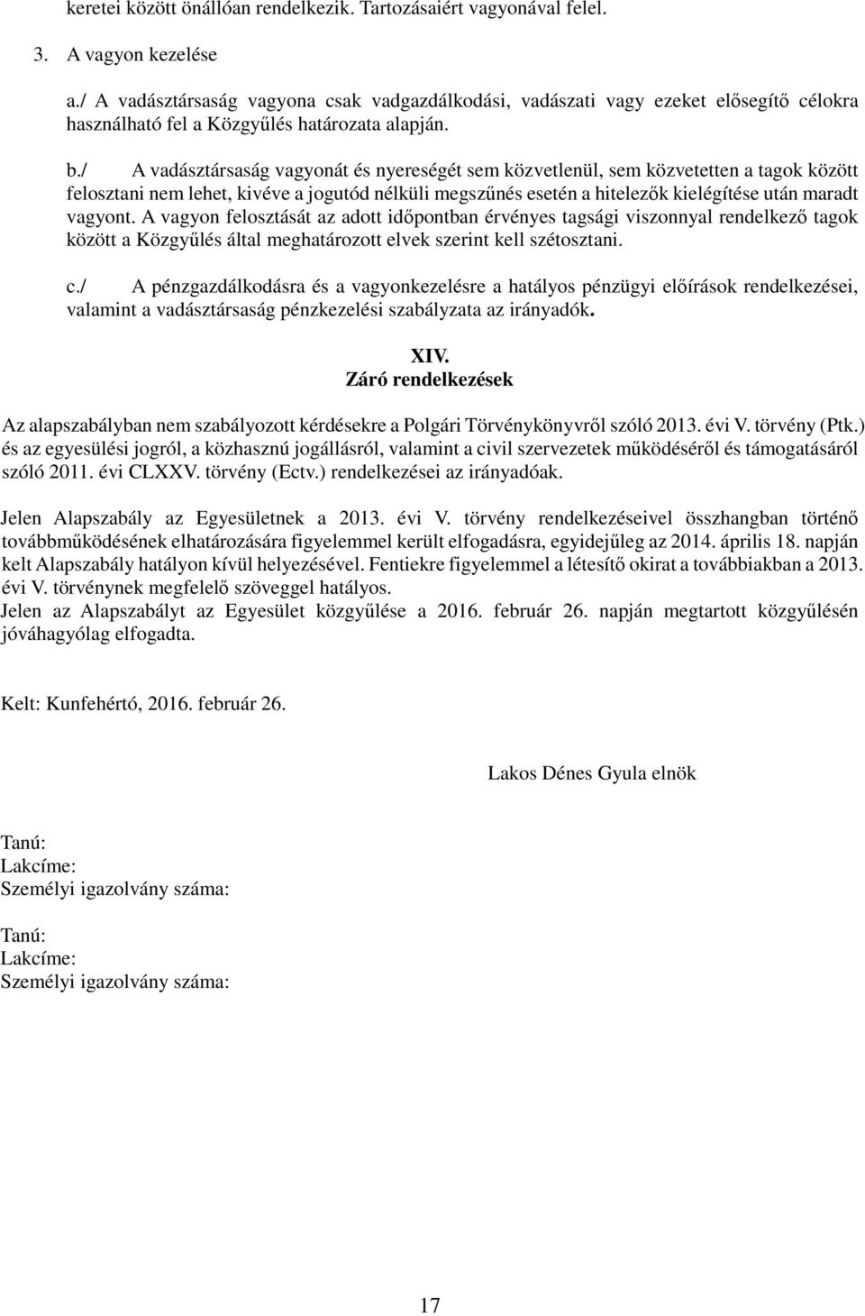 / A vadásztársaság vagyonát és nyereségét sem közvetlenül, sem közvetetten a tagok között felosztani nem lehet, kivéve a jogutód nélküli megszűnés esetén a hitelezők kielégítése után maradt vagyont.