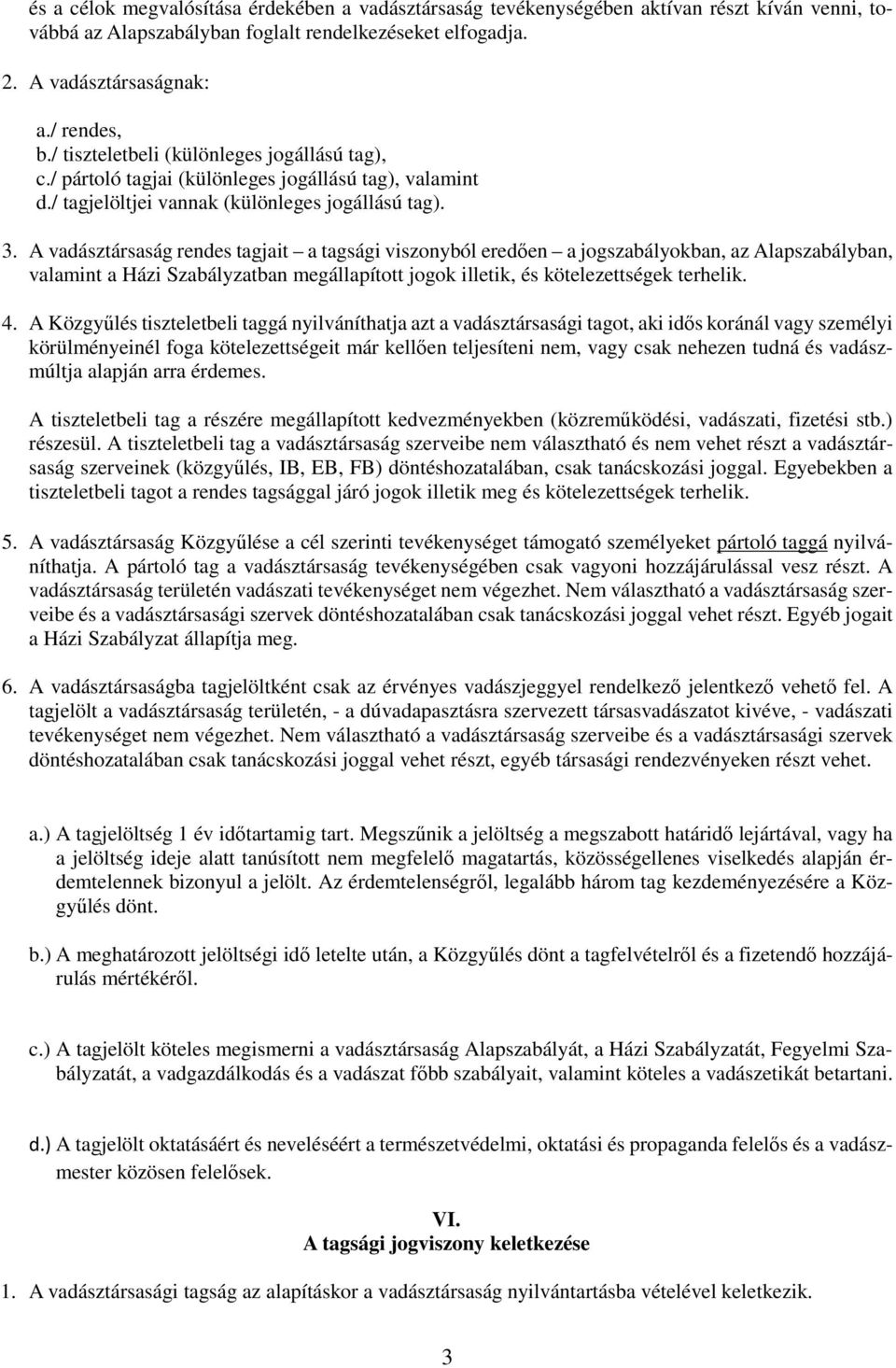 A vadásztársaság rendes tagjait a tagsági viszonyból eredően a jogszabályokban, az Alapszabályban, valamint a Házi Szabályzatban megállapított jogok illetik, és kötelezettségek terhelik. 4.