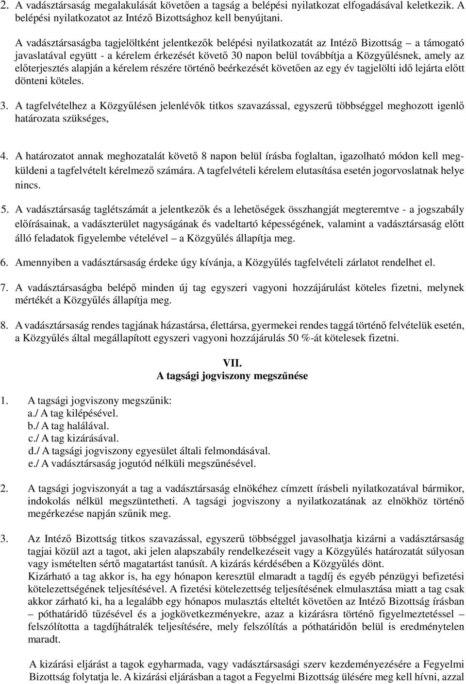 előterjesztés alapján a kérelem részére történő beérkezését követően az egy év tagjelölti idő lejárta előtt dönteni köteles. 3.