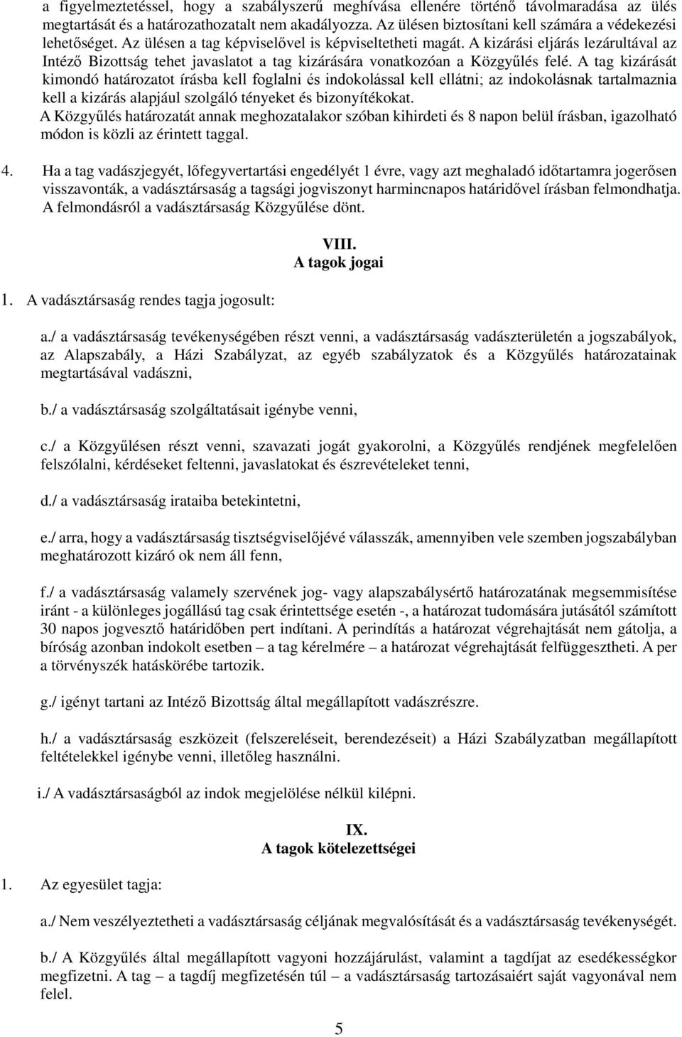 A kizárási eljárás lezárultával az Intéző Bizottság tehet javaslatot a tag kizárására vonatkozóan a Közgyűlés felé.