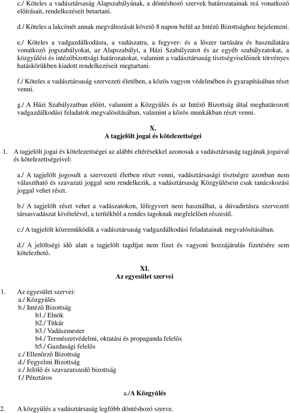 és intézőbizottsági határozatokat, valamint a vadásztársaság tisztségviselőinek törvényes hatáskörükben kiadott rendelkezéseit megtartani. f.