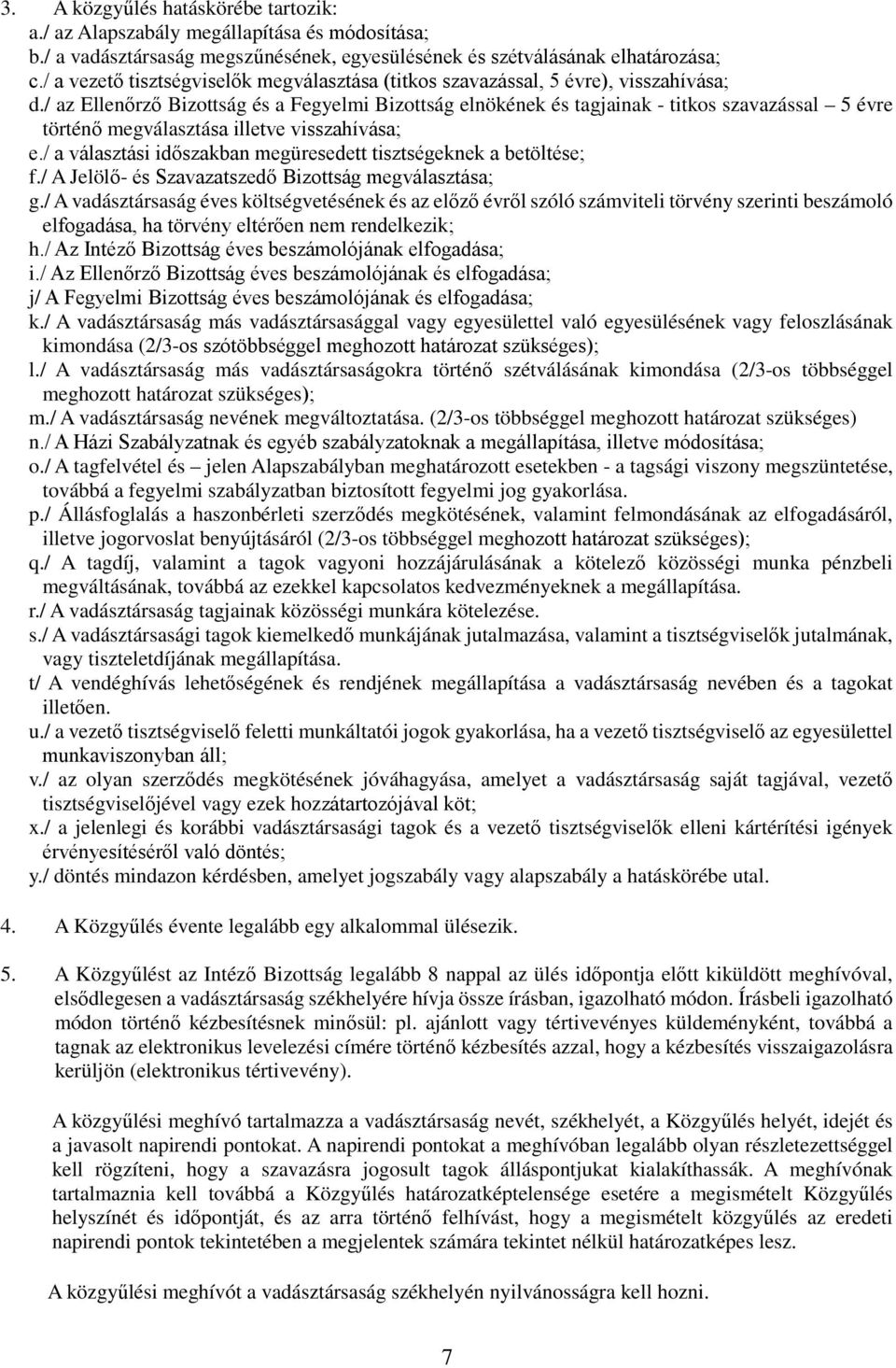 / az Ellenőrző Bizottság és a Fegyelmi Bizottság elnökének és tagjainak - titkos szavazással 5 évre történő megválasztása illetve visszahívása; e.