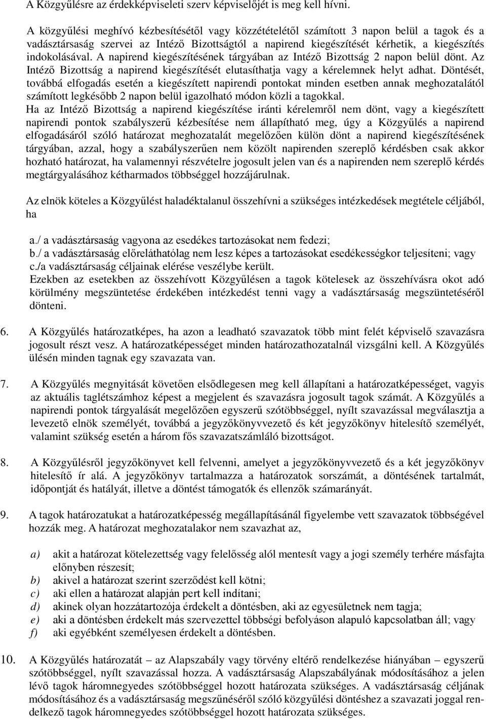indokolásával. A napirend kiegészítésének tárgyában az Intéző Bizottság 2 napon belül dönt. Az Intéző Bizottság a napirend kiegészítését elutasíthatja vagy a kérelemnek helyt adhat.