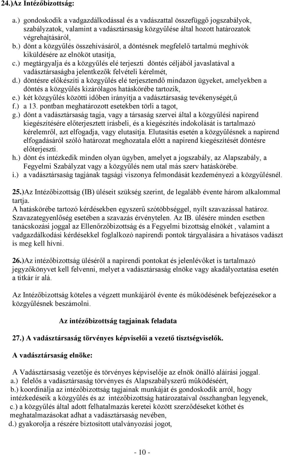 ) megtárgyalja és a közgyűlés elé terjeszti döntés céljából javaslatával a vadásztársaságba jelentkezők felvételi kérelmét, d.