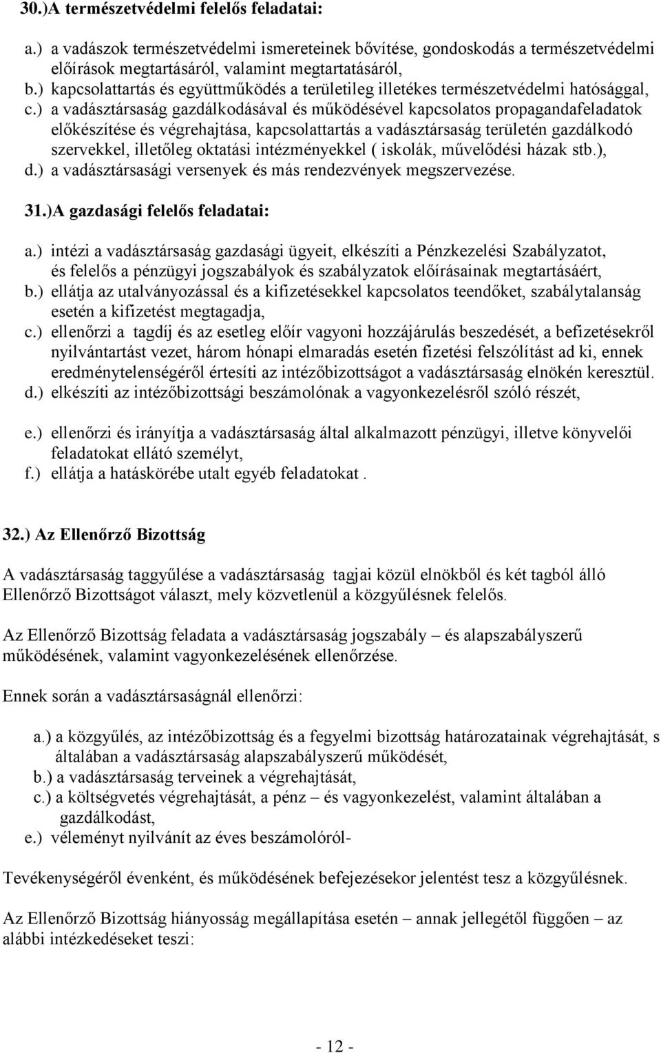 ) a vadásztársaság gazdálkodásával és működésével kapcsolatos propagandafeladatok előkészítése és végrehajtása, kapcsolattartás a vadásztársaság területén gazdálkodó szervekkel, illetőleg oktatási