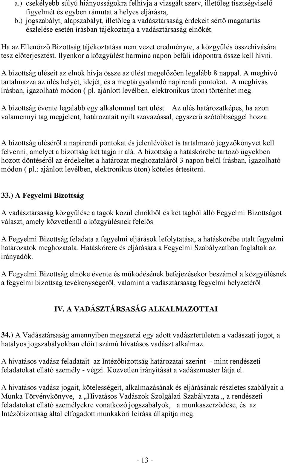 Ha az Ellenőrző Bizottság tájékoztatása nem vezet eredményre, a közgyűlés összehívására tesz előterjesztést. Ilyenkor a közgyűlést harminc napon belüli időpontra össze kell hívni.