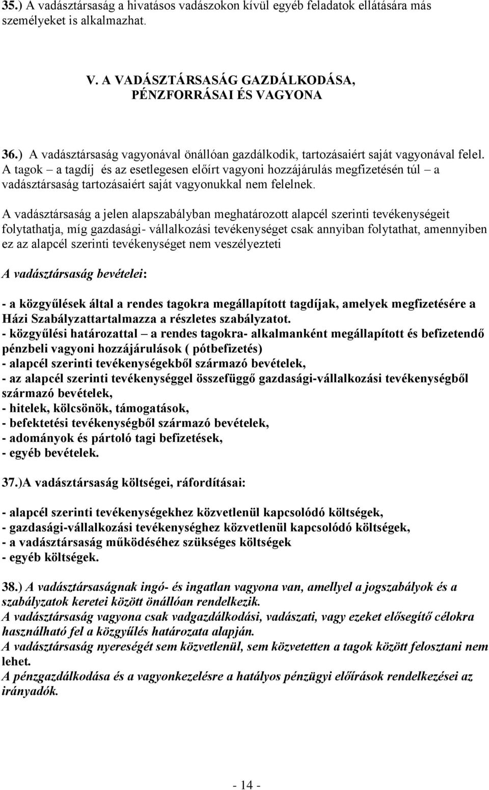 A tagok a tagdíj és az esetlegesen előírt vagyoni hozzájárulás megfizetésén túl a vadásztársaság tartozásaiért saját vagyonukkal nem felelnek.