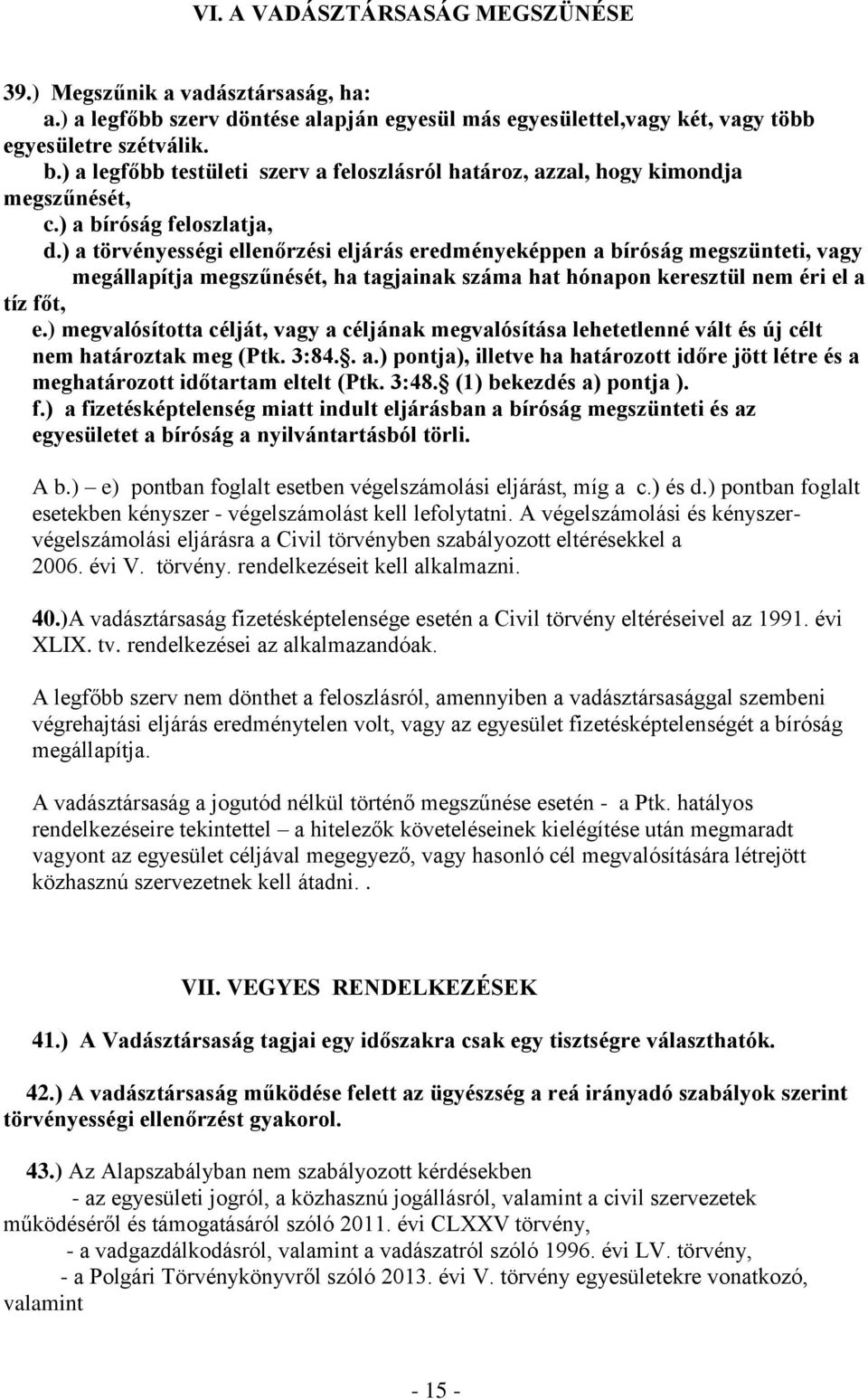 ) a törvényességi ellenőrzési eljárás eredményeképpen a bíróság megszünteti, vagy megállapítja megszűnését, ha tagjainak száma hat hónapon keresztül nem éri el a tíz főt, e.