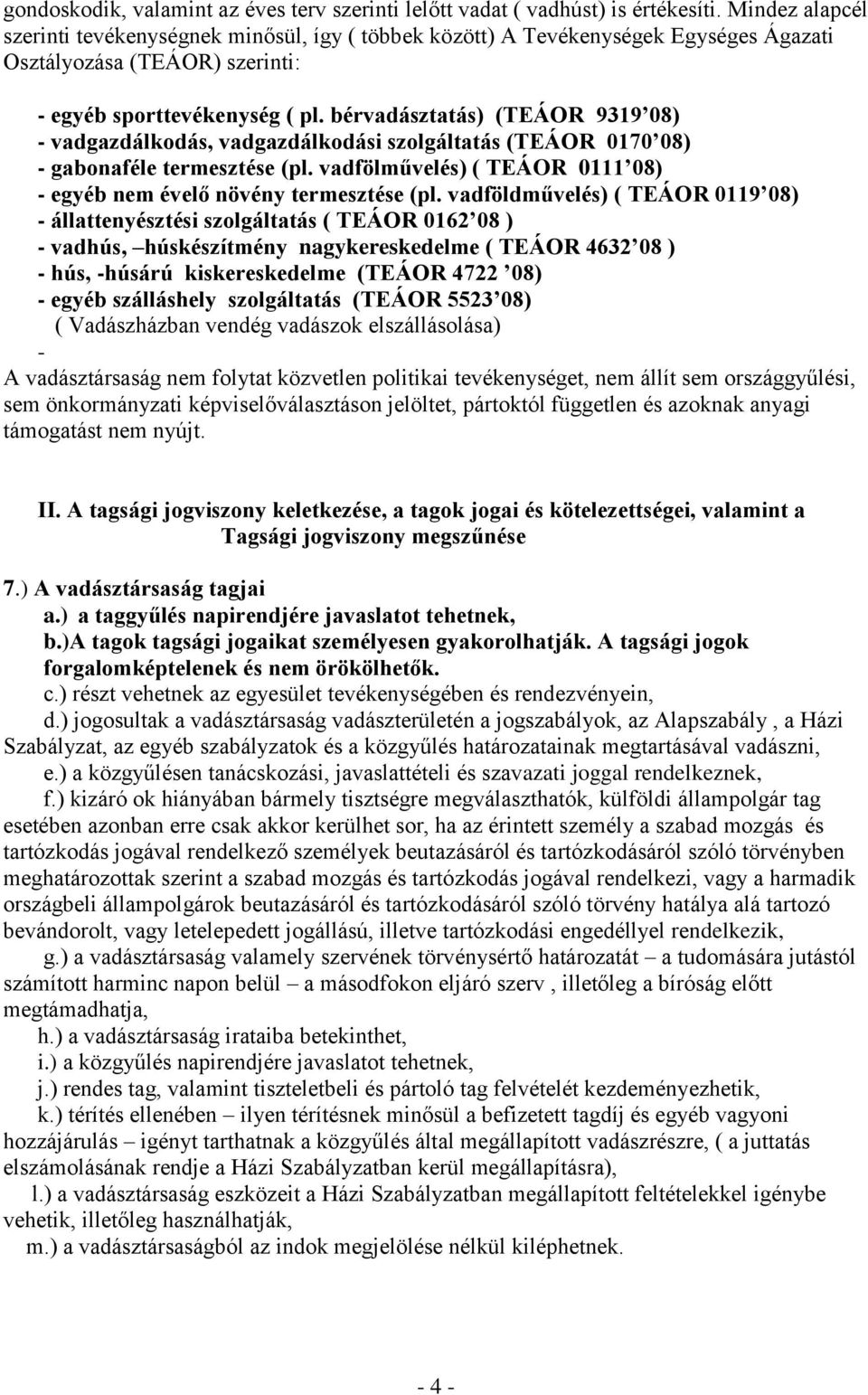 bérvadásztatás) (TEÁOR 9319 08) - vadgazdálkodás, vadgazdálkodási szolgáltatás (TEÁOR 0170 08) - gabonaféle termesztése (pl. vadfölművelés) ( TEÁOR 0111 08) - egyéb nem évelő növény termesztése (pl.