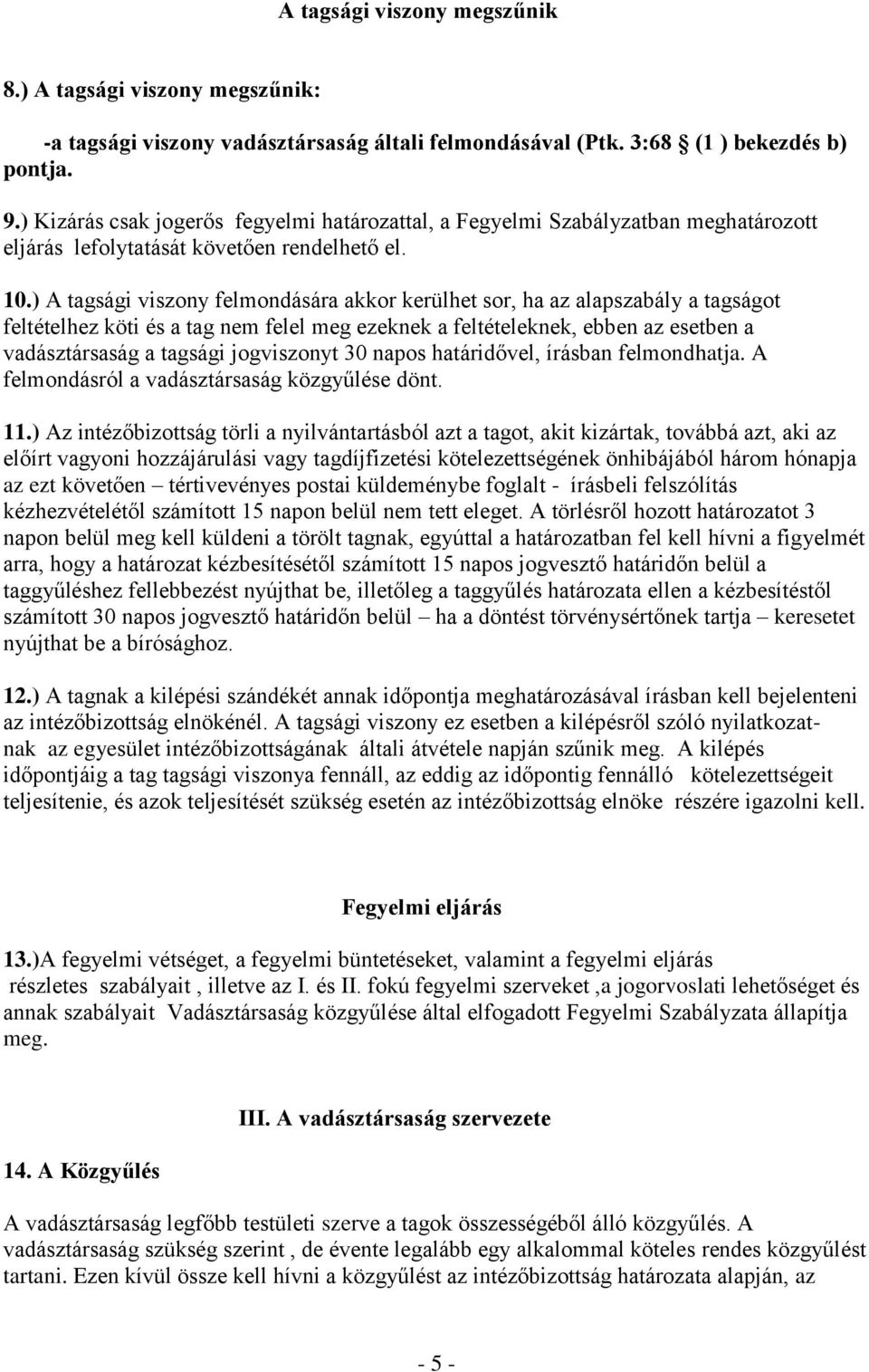 ) A tagsági viszony felmondására akkor kerülhet sor, ha az alapszabály a tagságot feltételhez köti és a tag nem felel meg ezeknek a feltételeknek, ebben az esetben a vadásztársaság a tagsági