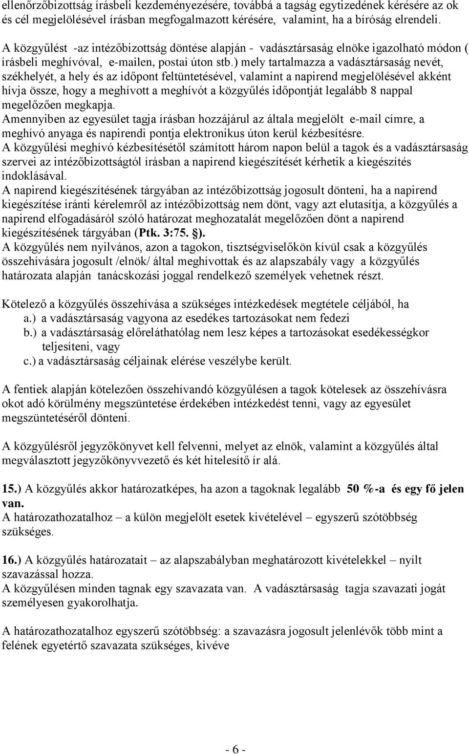 ) mely tartalmazza a vadásztársaság nevét, székhelyét, a hely és az időpont feltüntetésével, valamint a napirend megjelölésével akként hívja össze, hogy a meghívott a meghívót a közgyűlés időpontját