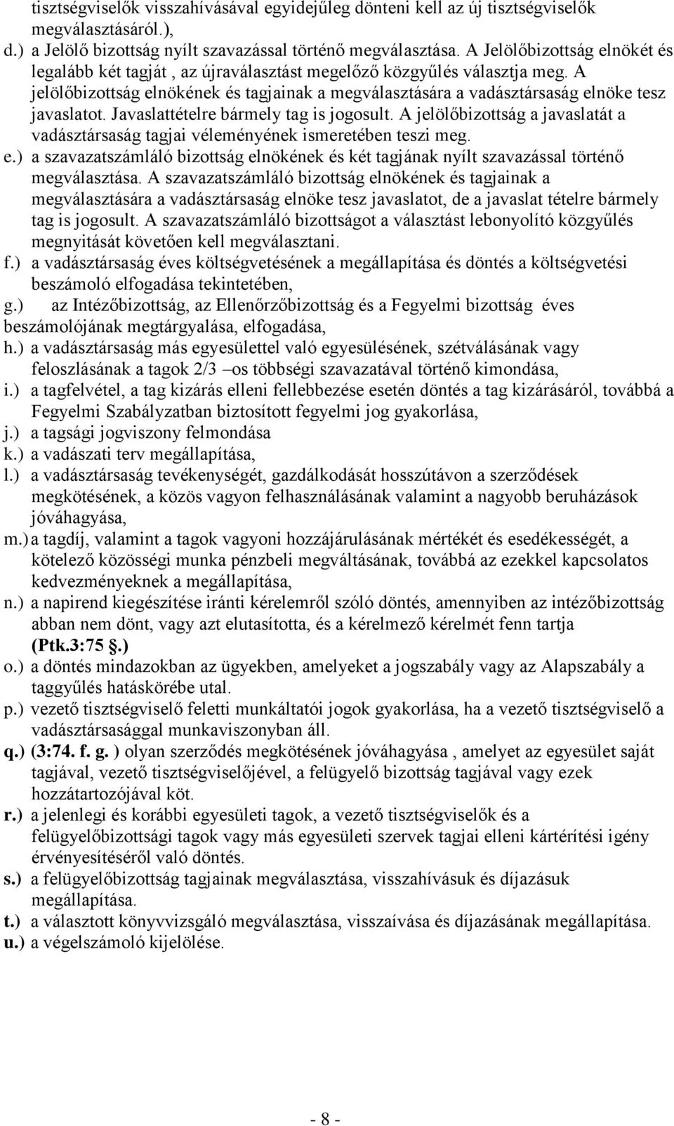 A jelölőbizottság elnökének és tagjainak a megválasztására a vadásztársaság elnöke tesz javaslatot. Javaslattételre bármely tag is jogosult.