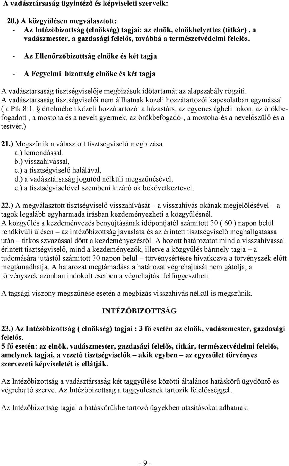 - Az Ellenőrzőbizottság elnöke és két tagja - A Fegyelmi bizottság elnöke és két tagja A vadásztársaság tisztségviselője megbízásuk időtartamát az alapszabály rögzíti.