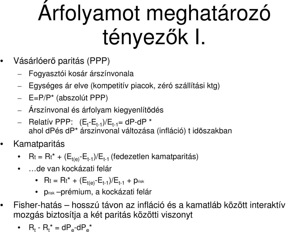 árfolyam kiegyenlítődés Relatív PPP: (E t -E t-1 )/E t-1 = dp-dp * ahol dpés dp* árszinvonal változása (infláció) t időszakban Kamatparitás Rt = Rt* + (E