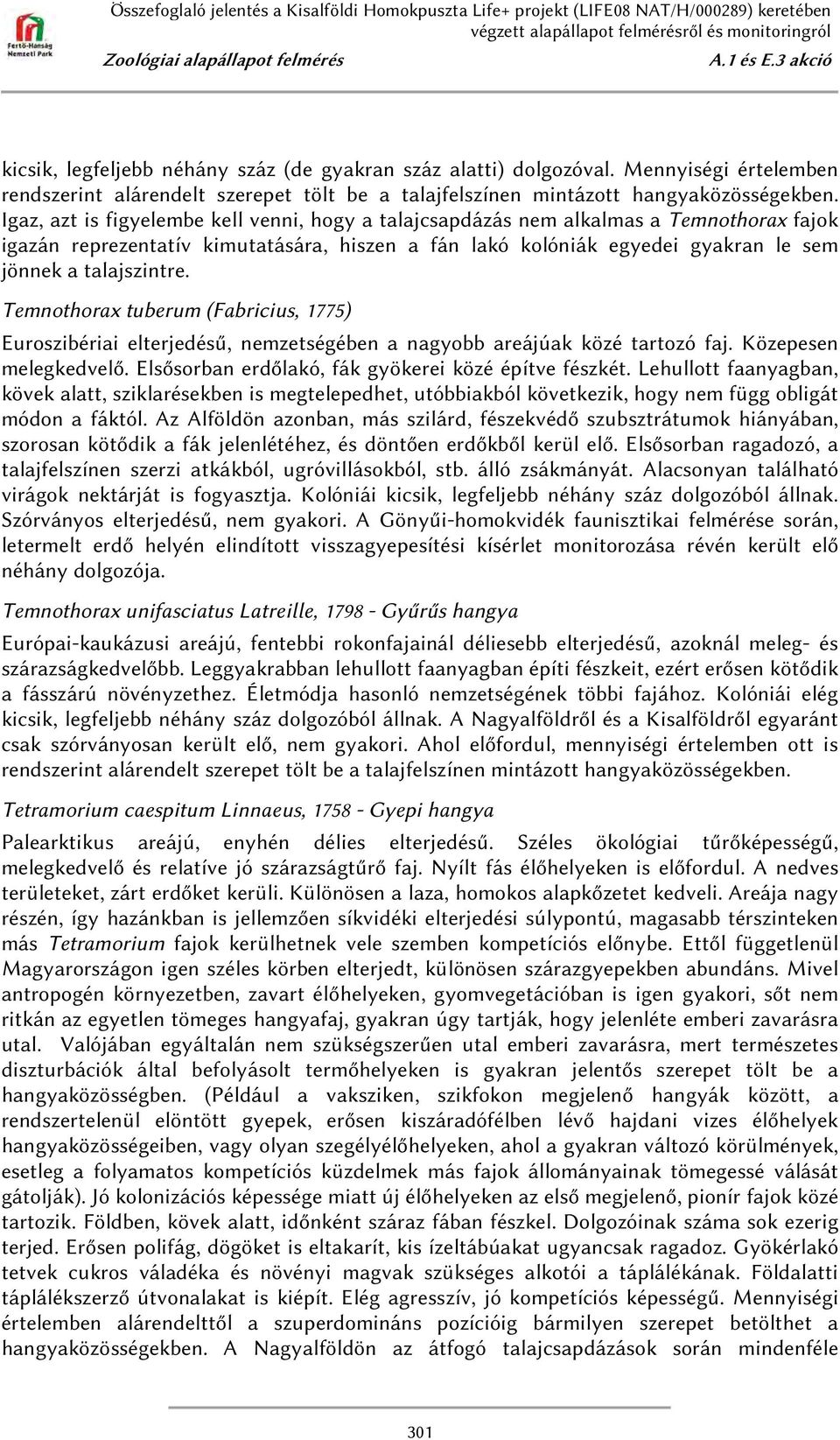 Igaz, azt is figyelembe kell venni, hogy a talajcsapdázás nem alkalmas a Temnothorax fajok igazán reprezentatív kimutatására, hiszen a fán lakó kolóniák egyedei gyakran le sem jönnek a talajszintre.