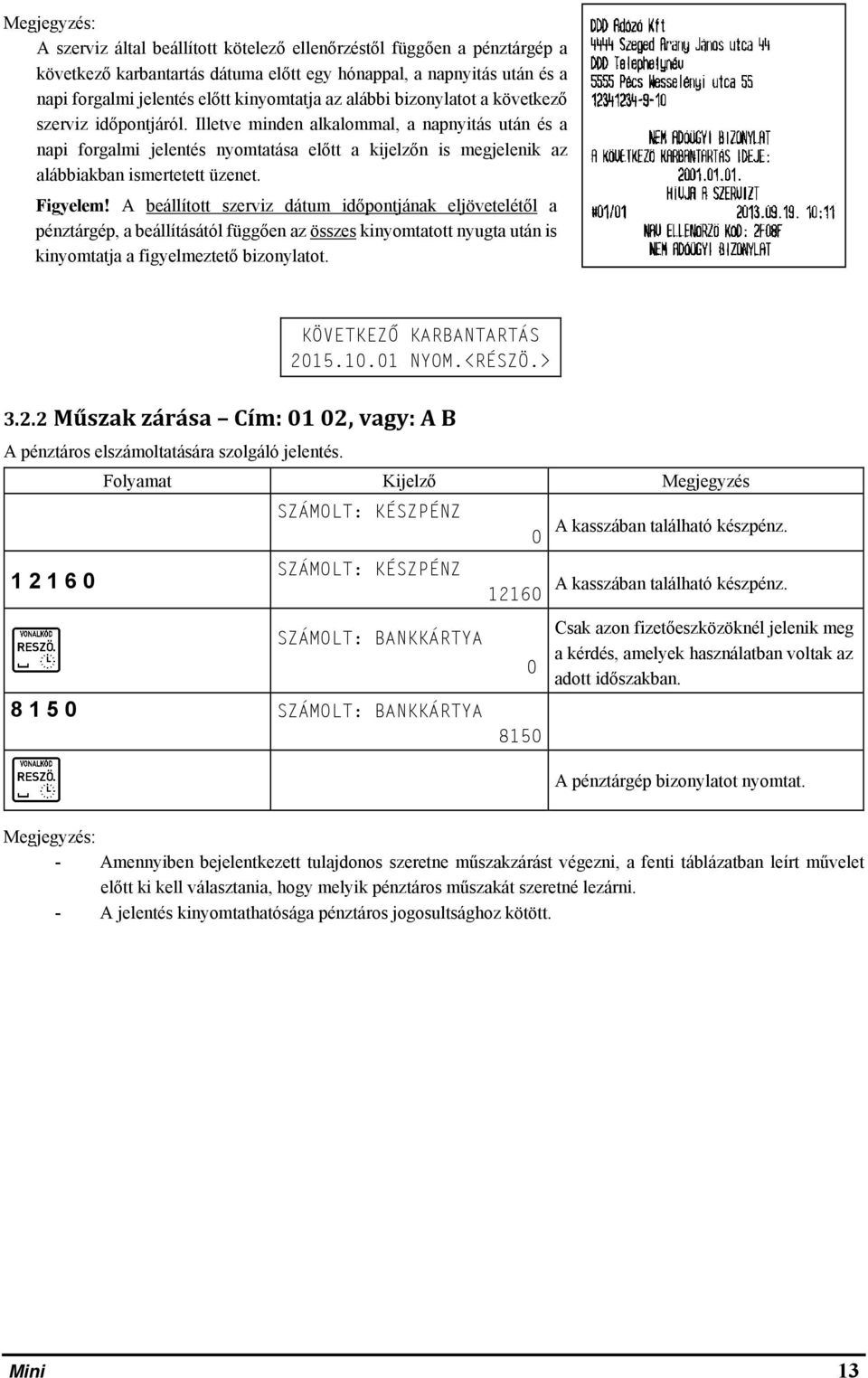 Illetve minden alkalommal, a napnyitás után és a napi forgalmi jelentés nyomtatása előtt a kijelzőn is megjelenik az alábbiakban ismertetett üzenet. Figyelem!