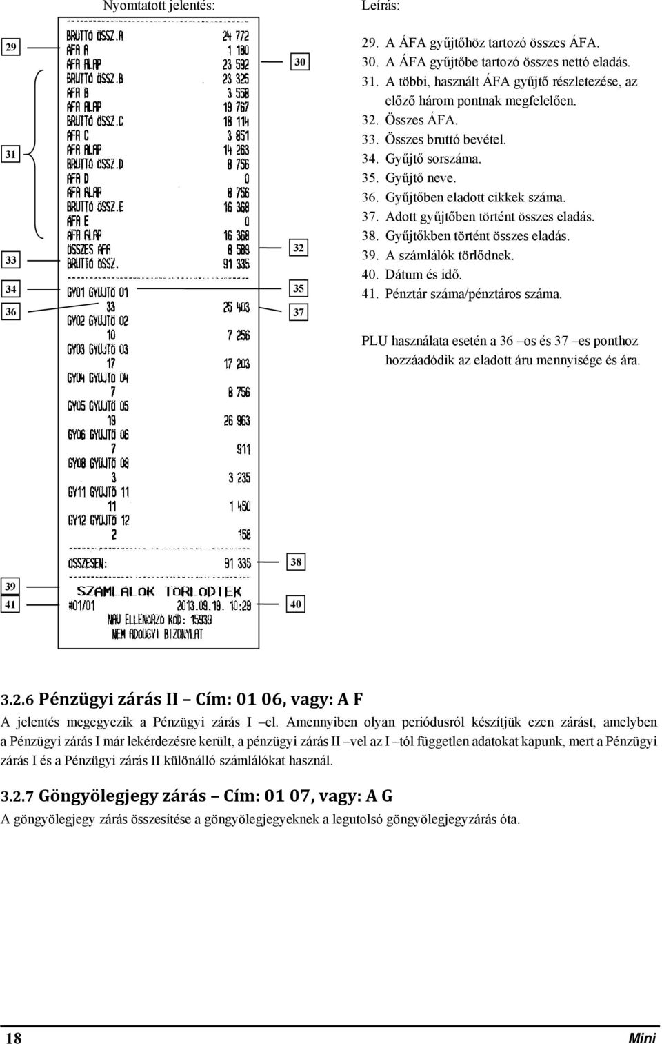 39. A számlálók törlődnek. 40. Dátum és idő. 41. Pénztár száma/pénztáros száma. PLU használata esetén a 36 os és 37 es ponthoz hozzáadódik az eladott áru mennyisége és ára. 39 41 38 40 3.2.