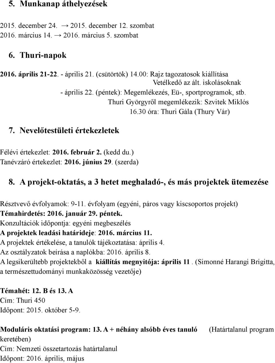 30 óra: Thuri Gála (Thury Vár) 7. Nevelőtestületi értekezletek Félévi értekezlet: 2016. február 2. (kedd du.) Tanévzáró értekezlet: 2016. június 29. (szerda) 8.