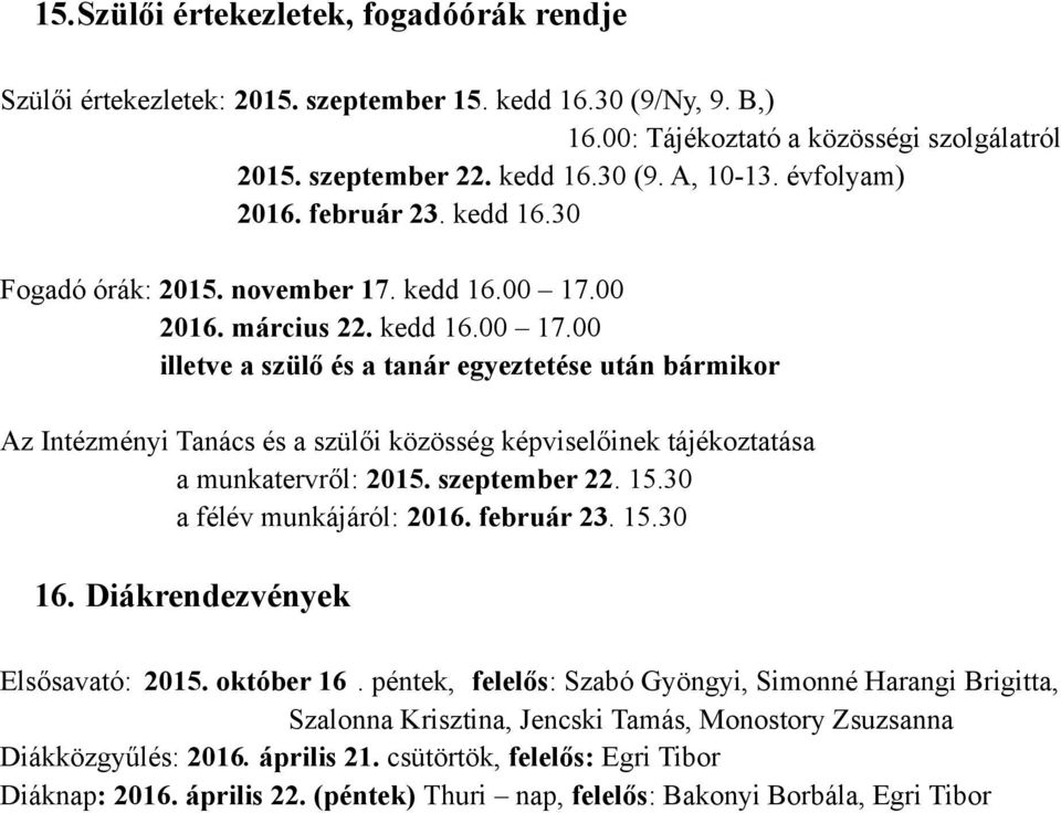 00 2016. március 22. kedd 16.00 17.00 illetve a szülő és a tanár egyeztetése után bármikor Az Intézményi Tanács és a szülői közösség képviselőinek tájékoztatása a munkatervről: 2015. szeptember 22.