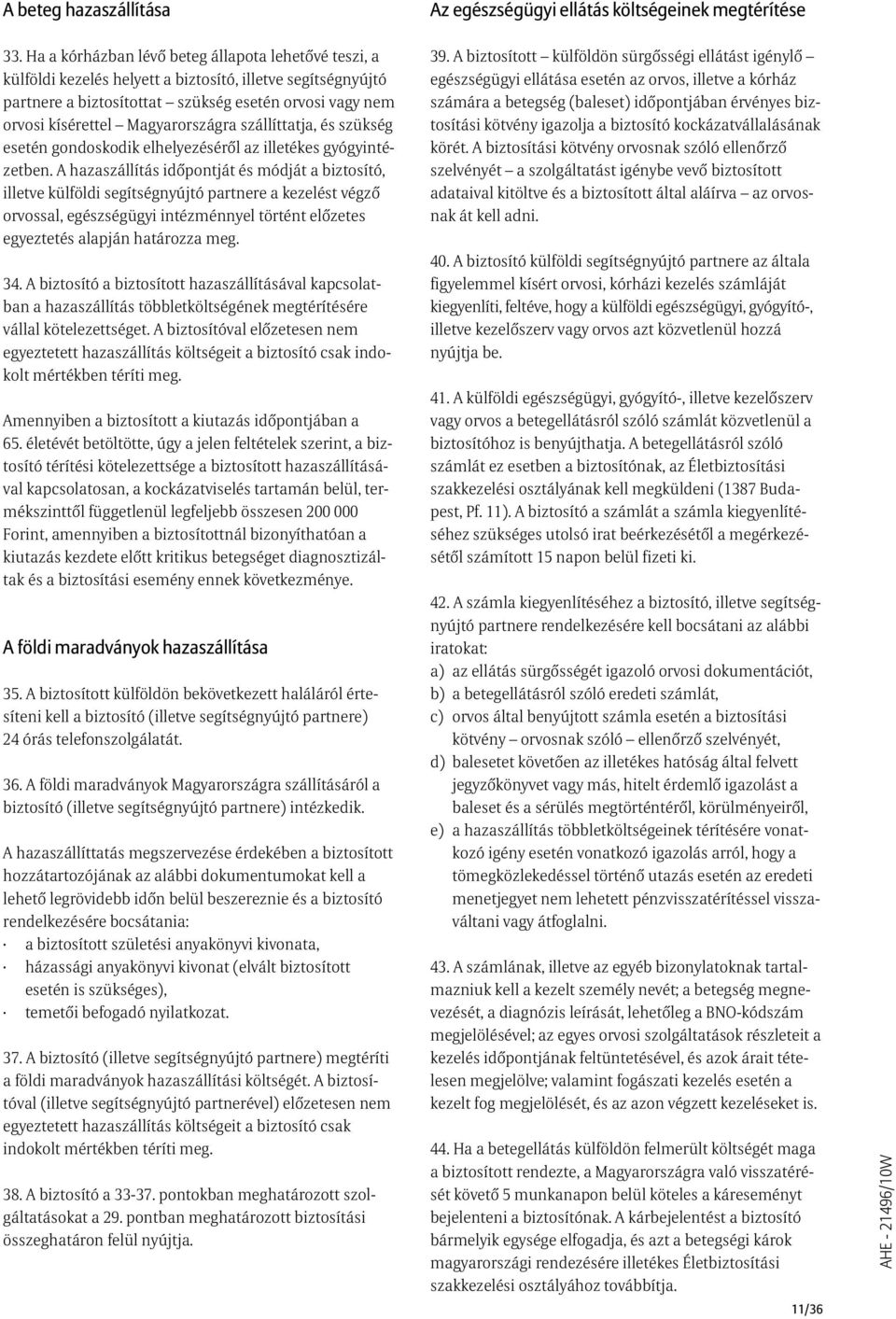 Magyarországra szállíttatja, és szükség esetén gondoskodik elhelyezésérõl az illetékes gyógyintézetben.