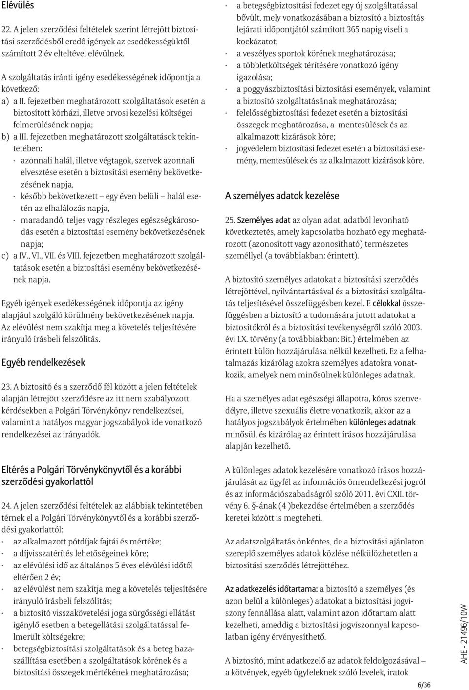 fejezetben meghatározott szolgáltatások esetén a biztosított kórházi, illetve orvosi kezelési költségei felmerülésének napja; b) a III.
