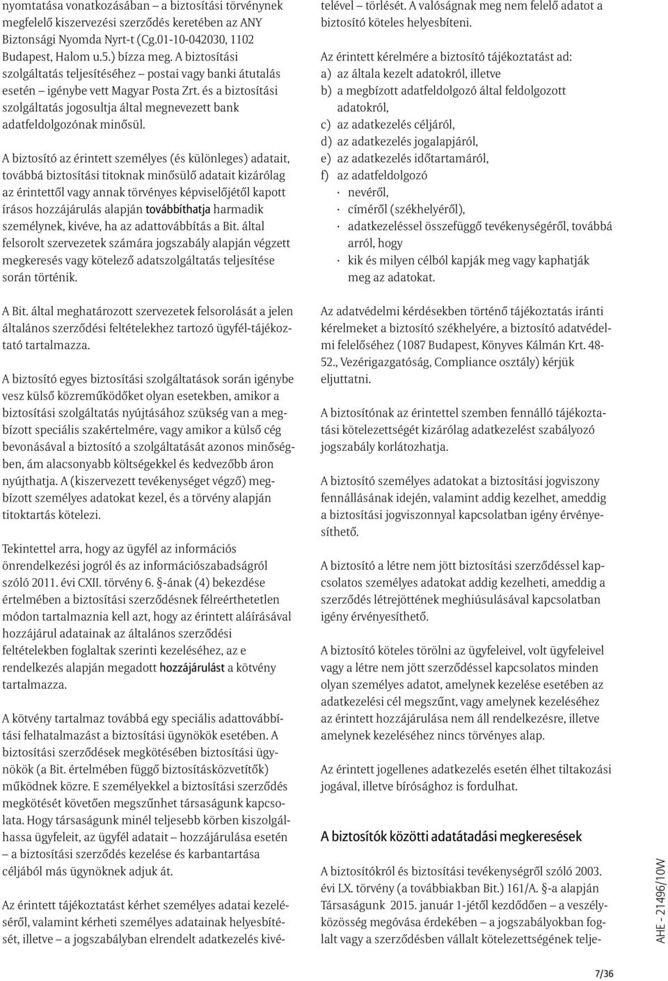 A biztosító az érintett személyes (és különleges) adatait, továbbá biztosítási titoknak minõsülõ adatait kizárólag az érintettõl vagy annak törvényes képviselõjétõl kapott írásos hozzájárulás alapján