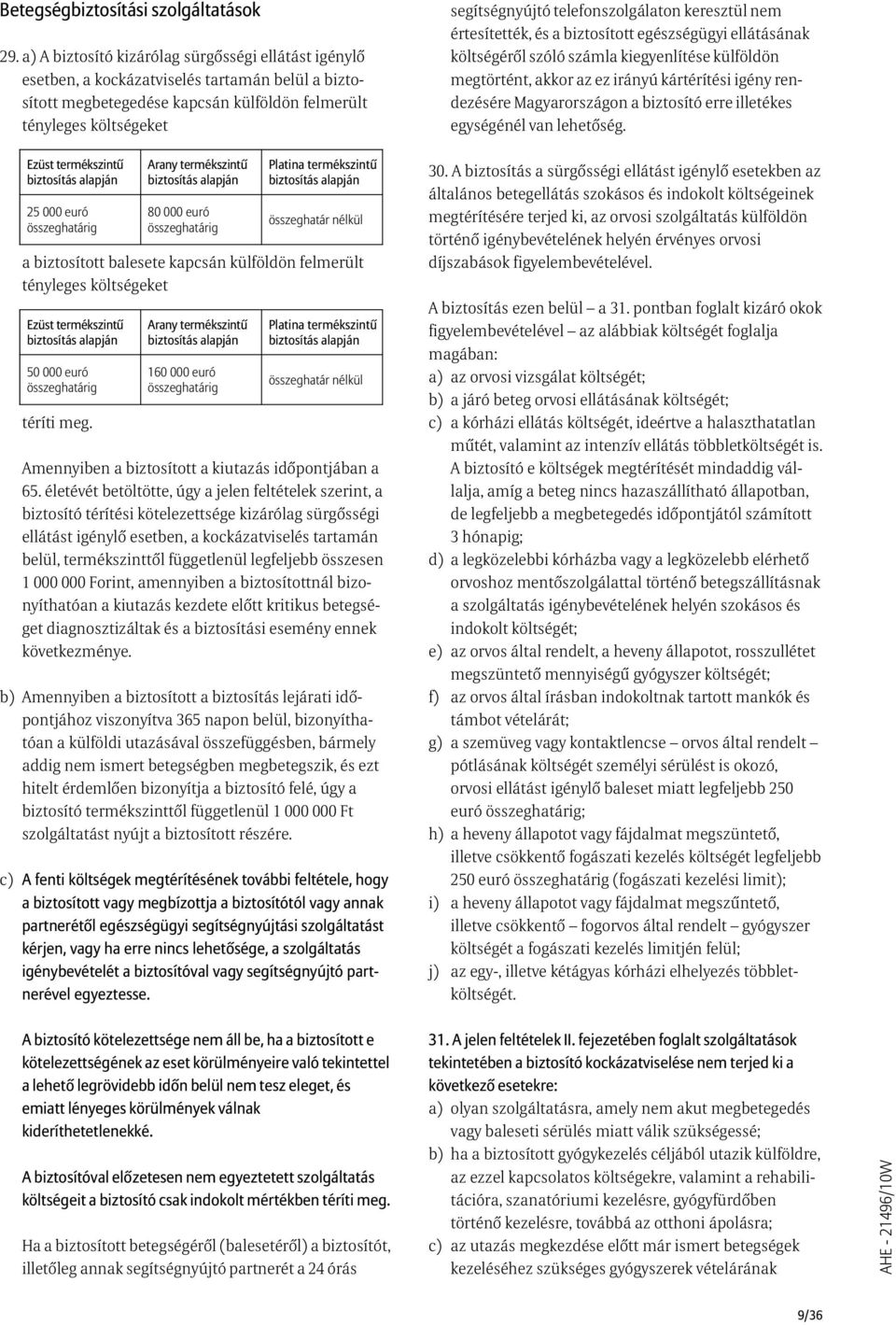 euró összeghatárig a biztosított balesete kapcsán külföldön felmerült tényleges költségeket Ezüst termékszintû 50 000 euró összeghatárig téríti meg.