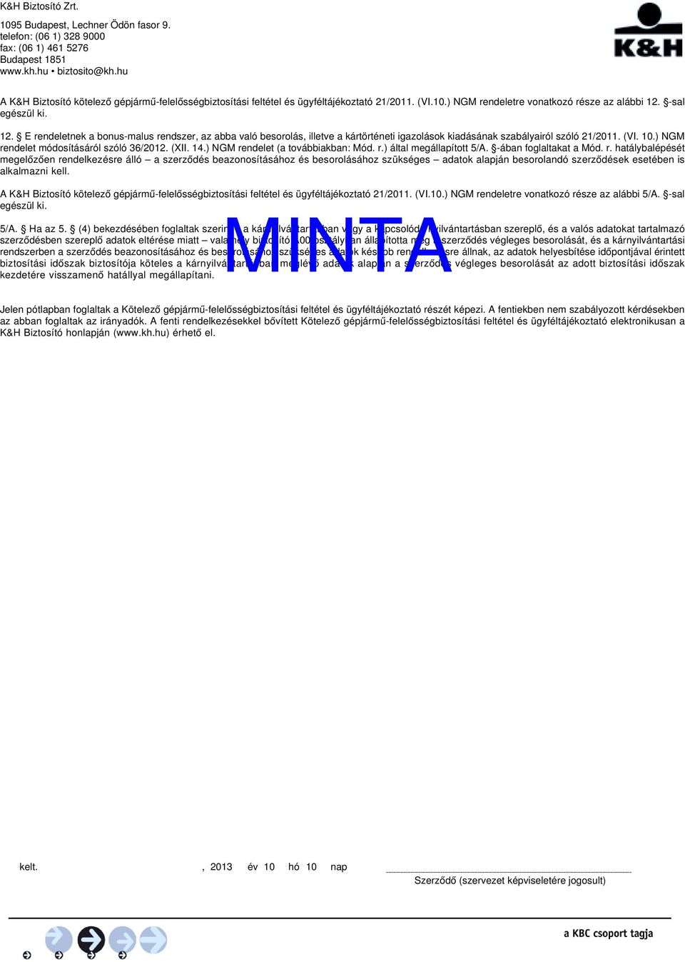 (VI. 10.) NGM rendelet módosításáról szóló 36/2012. (XII. 14.) NGM rendelet (a továbbiakban: Mód. r.) által megállapított 5/A. -ában foglaltakat a Mód. r. hatálybalépését megelőzően rendelkezésre álló a szerződés beazonosításához és besorolásához szükséges adatok alapján besorolandó szerződések esetében is alkalmazni kell.