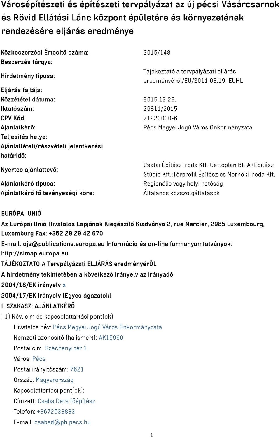 Iktatószám: 26811/2015 CPV Kód: 71220000-6 Ajánlatkérő: Pécs Megyei Jogú Város Önkormányzata Teljesítés helye: Ajánlattételi/részvételi jelentkezési határidő: Nyertes ajánlattevő: Csatai Építész