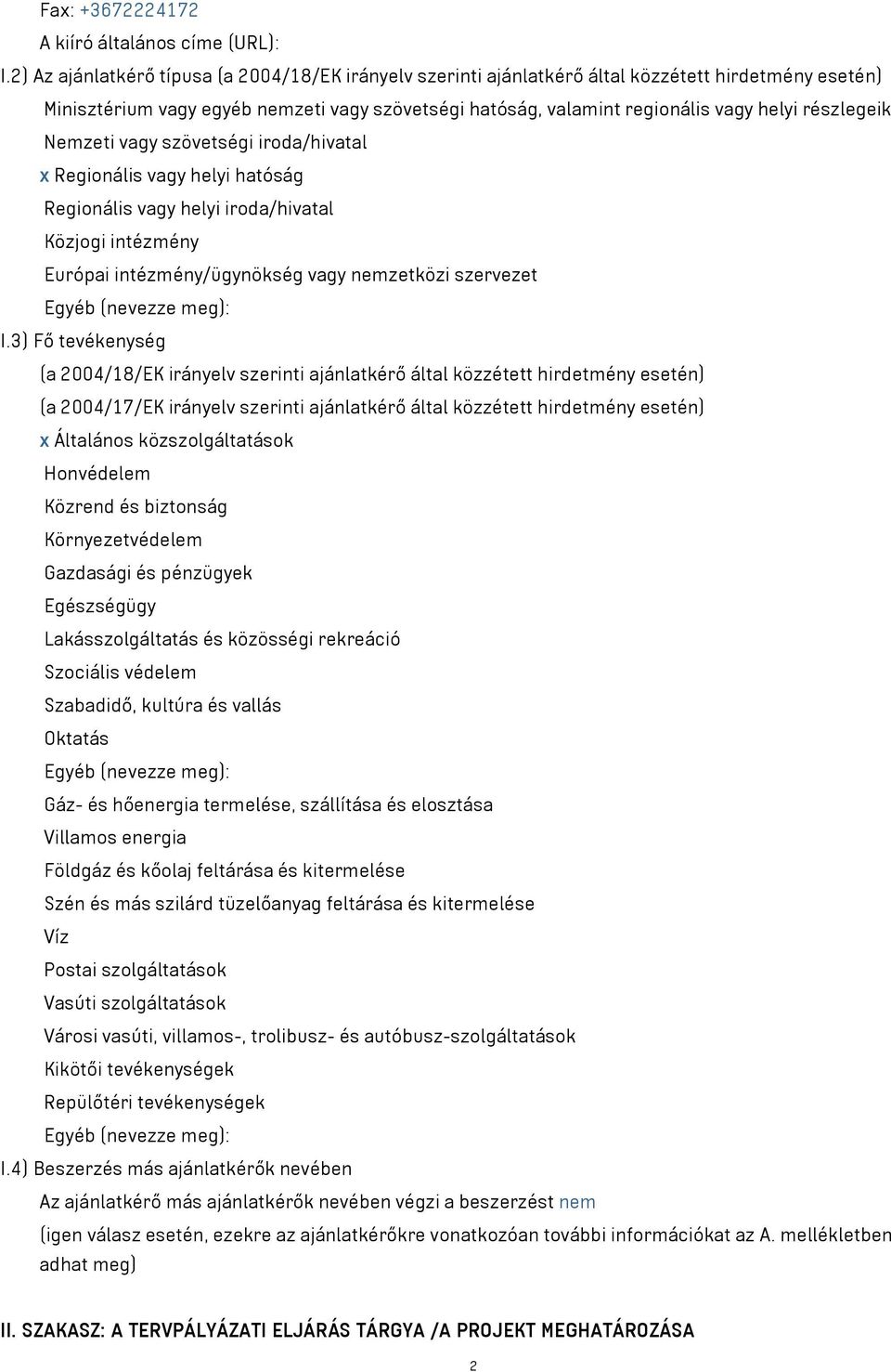 részlegeik Nemzeti vagy szövetségi iroda/hivatal x Regionális vagy helyi hatóság Regionális vagy helyi iroda/hivatal Közjogi intézmény Európai intézmény/ügynökség vagy nemzetközi szervezet Egyéb